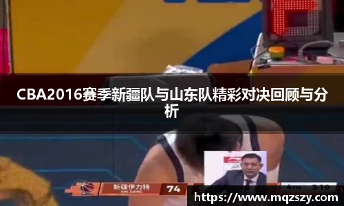米兰CBA2016赛季新疆队与山东队精彩对决回顾与分析